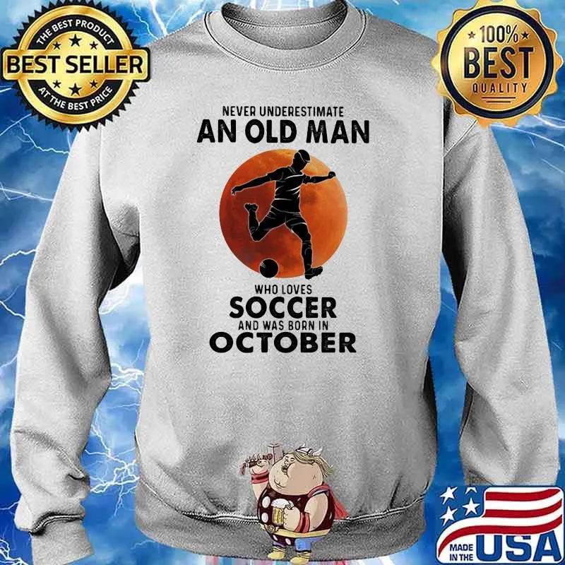 Never Underestimate An Old Man Who Loves Soccer And Was Born In October Blood Moon Shirt Sweater