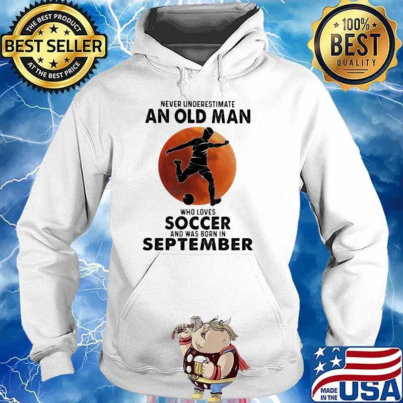 Never Underestimate An Old Man Who Loves Soccer And Was Born In September Blood Moon Shirt Hoodie