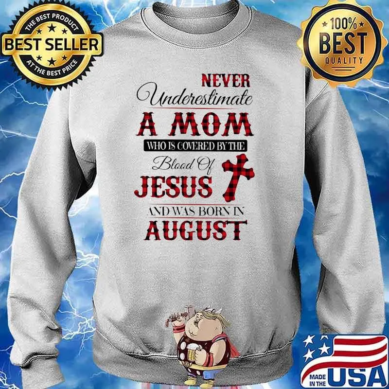 Never Underestimate An Old Mom Who Is Covered By The Blood Of Jesus And Was Born In August Shirt Sweater