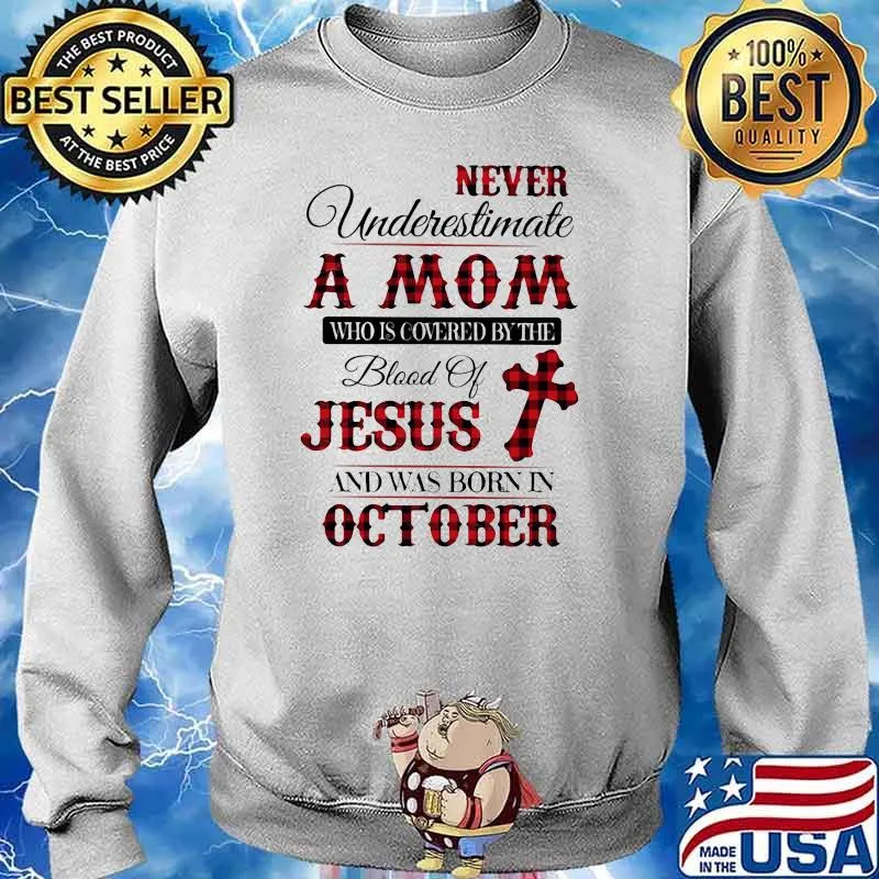 Never Underestimate An Old Mom Who Is Covered By The Blood Of Jesus And Was Born In October Shirt Sweater