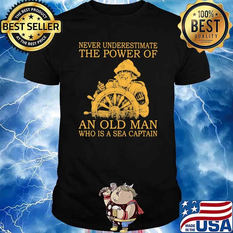 Never Underestimate The Power Of An Old Man Who Is A Sea Captain Shirt