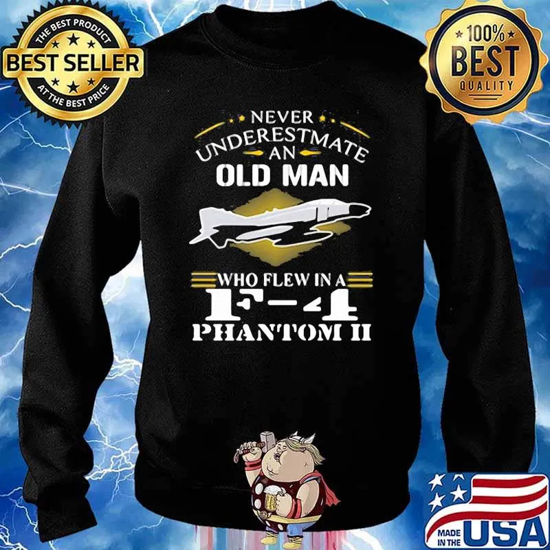 Never Underestimte An Old MAn Who Flew In a F 4 Phantom II Shirt Sweater