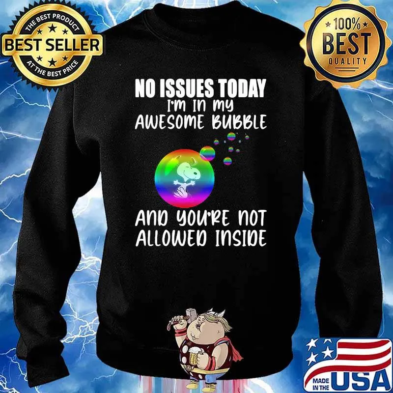 No Issues Today I'm In My Awesome Bubble And You're Not Allowed Inside Snoopy Shirt Sweater