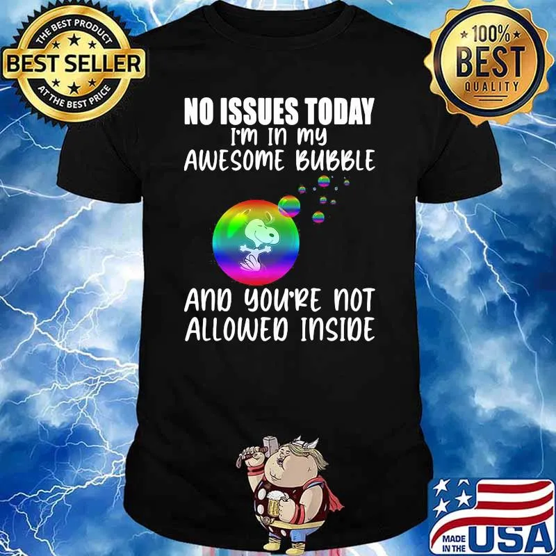 No Issues Today I'm In My Awesome Bubble And You're Not Allowed Inside Snoopy Shirt