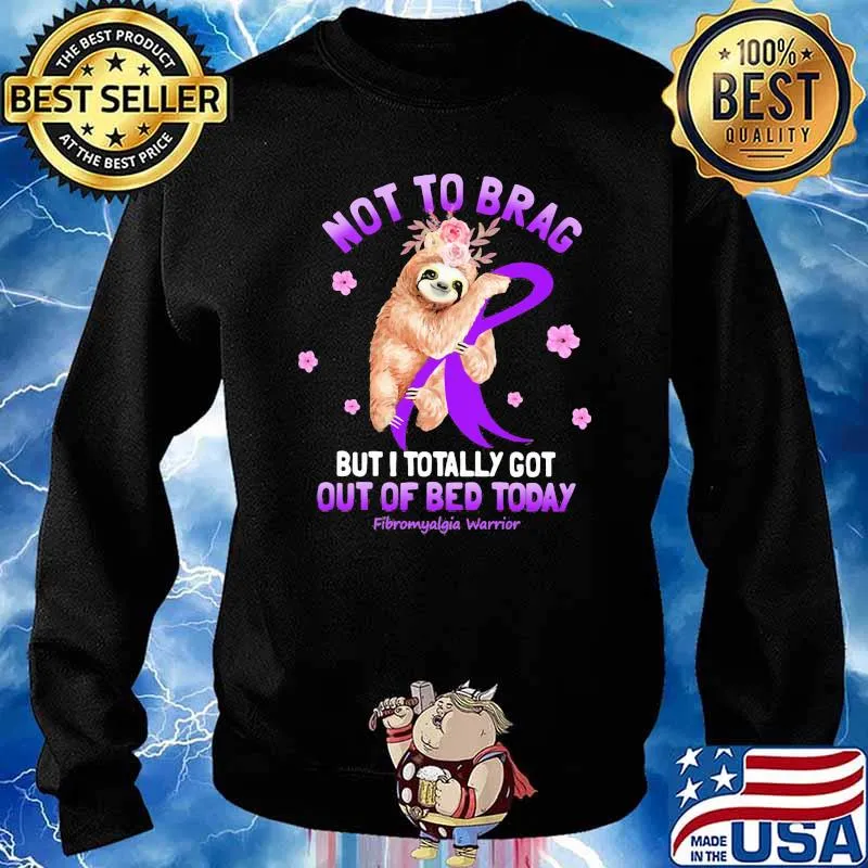 Not To Brag But I Totally Got Out Of Bed Today Fibromyalgia Warrior Sloth Flower Shirt Sweater