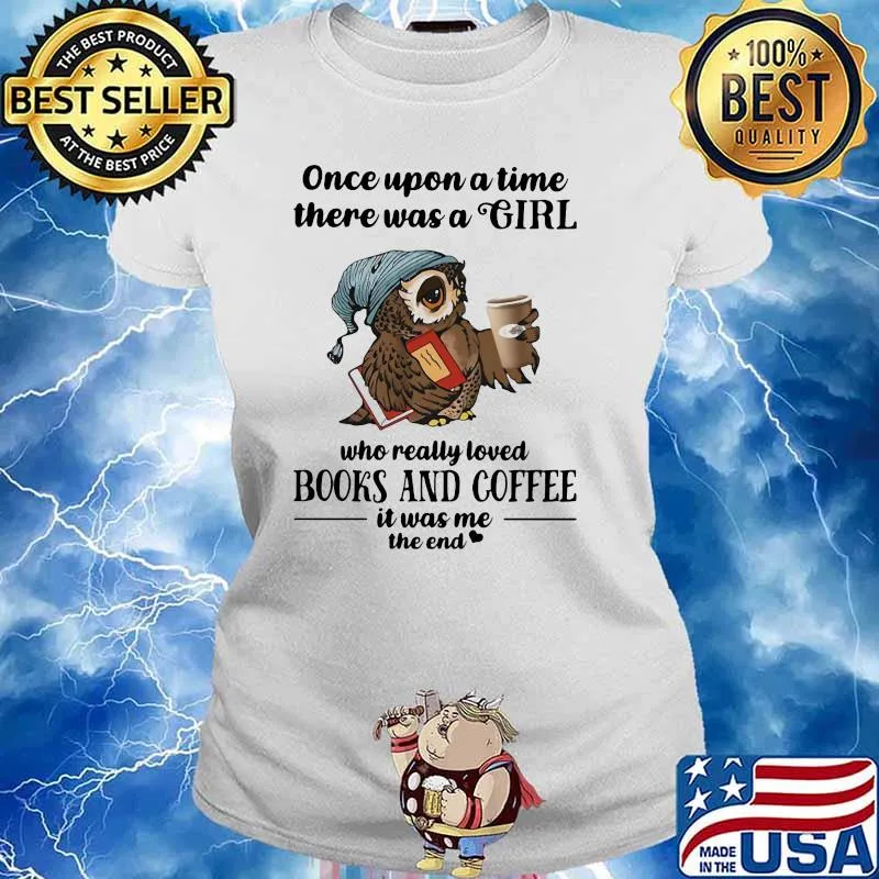 Once Uopn A Time There Was A Girl Who Really Loved Books And Coffee It Was Me The End Owl Shirt Ladies tee