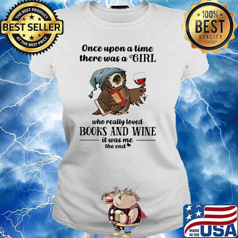 Once Upon A Time There Was A Girl Who Really Loved Books And Wine IT Was Me The End Owl Shirt Ladies tee