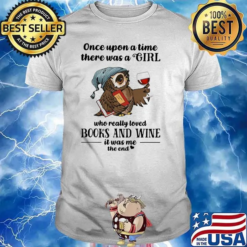 Once Upon A Time There Was A Girl Who Really Loved Books And Wine IT Was Me The End Owl Shirt