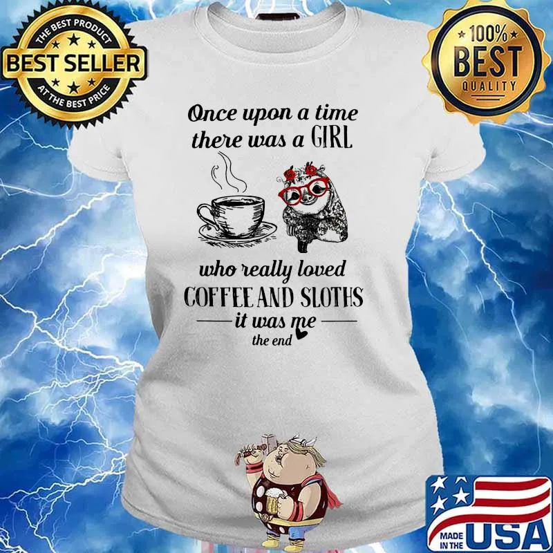 Once upon a time there was a girl who really loved coffee and sloths it was me the end flower Ladies tee
