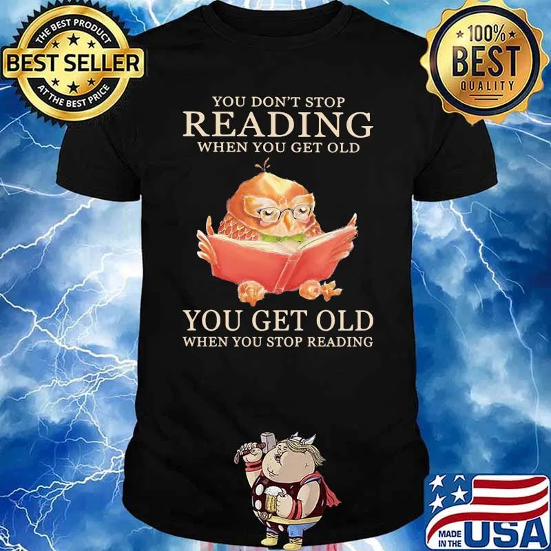 Owl You Don't Stop Reading When You Get Old You Get Old When You Stop Reading Shirt