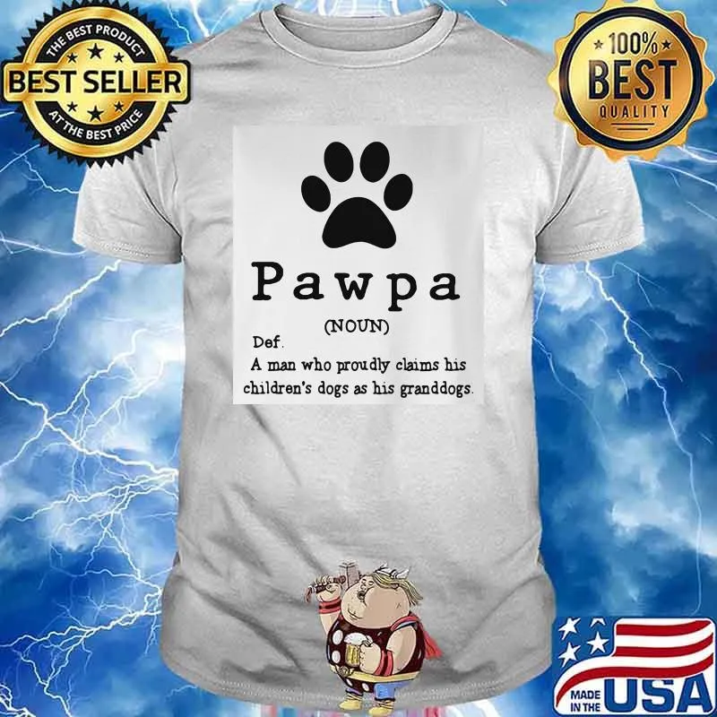 Pawpa A man Who Proudly Claims His Children's Dogs As His Granddogs Shirt