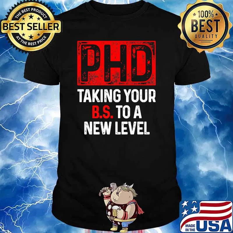 Ph.D Taking Your BS To A New T-Shirt