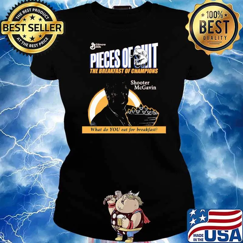 Pieces of shit the breakfast of champions shooter mcGavin what do you eat for breakfast s Ladies tee