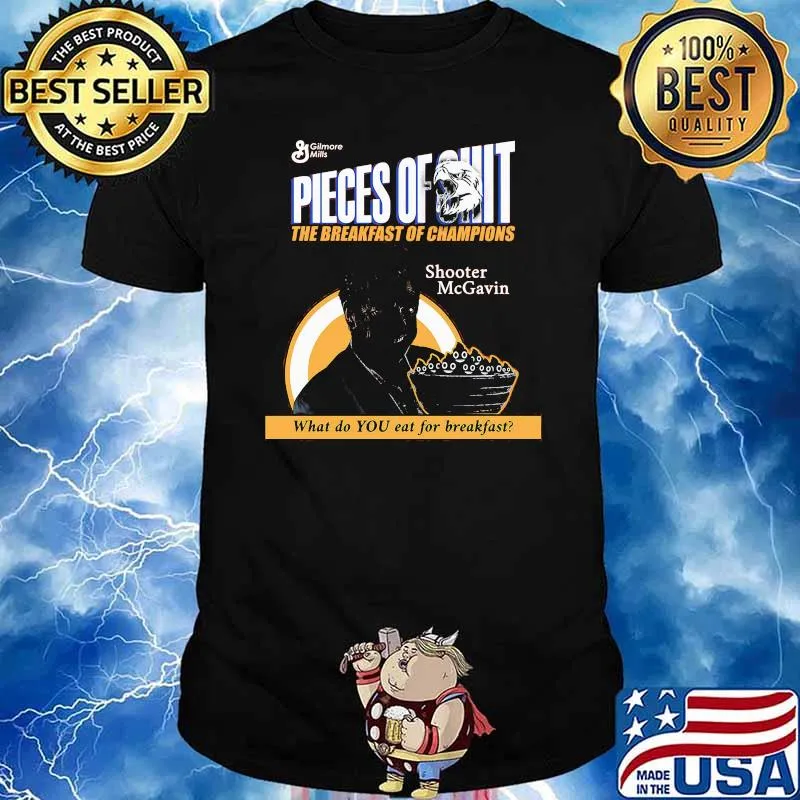 Pieces of shit the breakfast of champions shooter mcGavin what do you eat for breakfast shirt