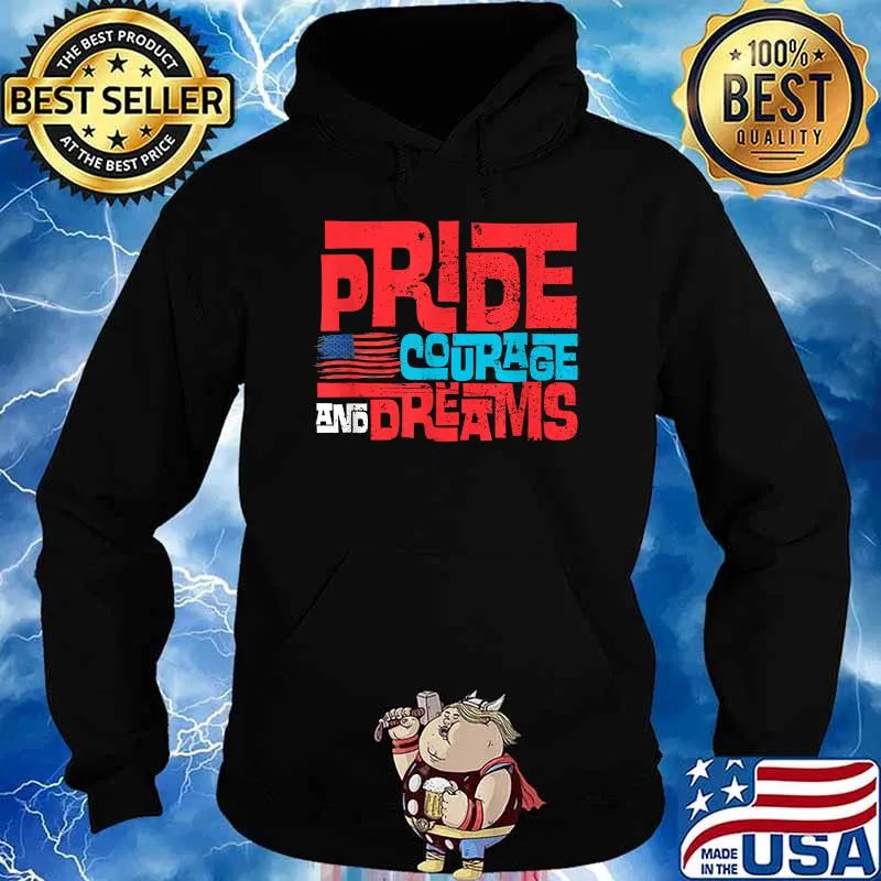 Pride Courage And Dreams 4th of July Flag T-Shirt Hoodie