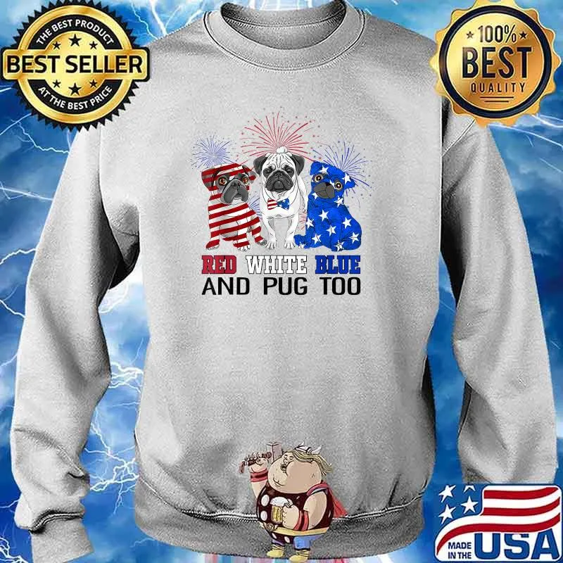 Red white blue and pug too American flag the 4th of July firework T-Shirt Sweater