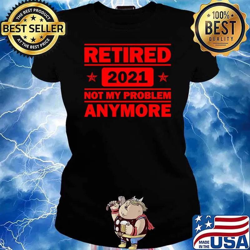 Retired 2021 Not My problem anymore Funny Retirement Shirt Ladies tee