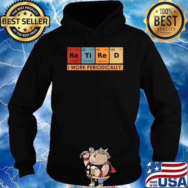 Retired I work periodically Chemistry Teacher T-Shirt Hoodie
