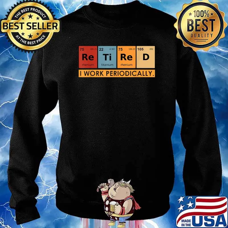 Retired I work periodically Chemistry Teacher T-Shirt Sweater