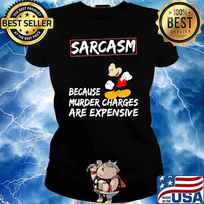 Sarcasm Because Murder Charges Are Expensive Mickey Shirt Ladies tee