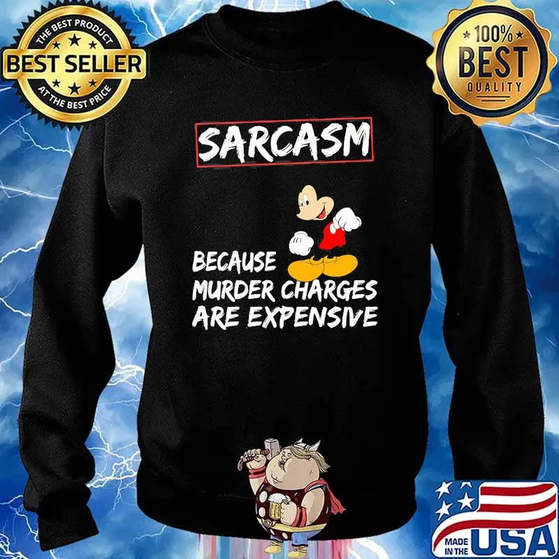 Sarcasm Because Murder Charges Are Expensive Mickey Shirt Sweater