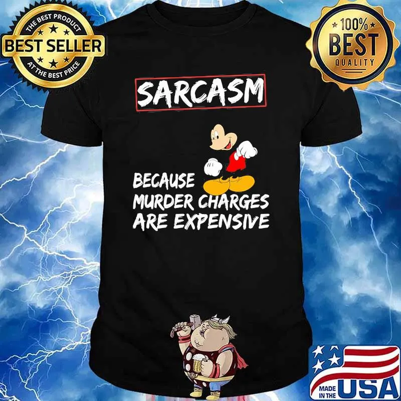 Sarcasm Because Murder Charges Are Expensive Mickey Shirt