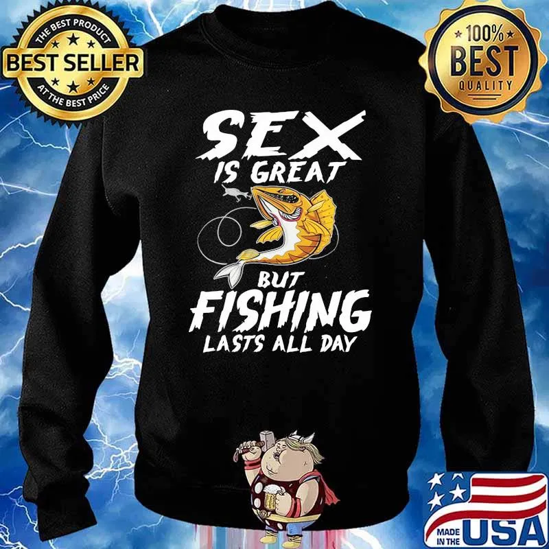 Sex Is Great But Fishing Lasts All Day Shirt Sweater