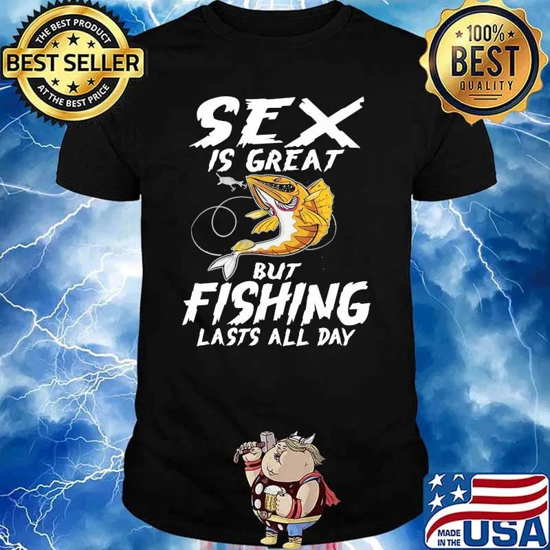 Sex Is Great But Fishing Lasts All Day Shirt