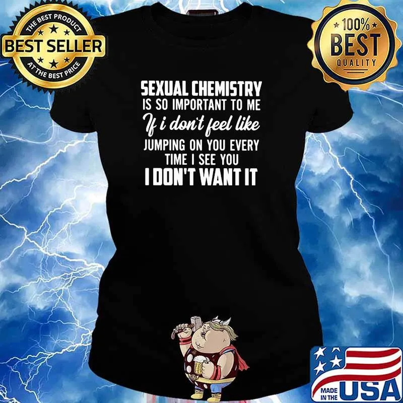 Sexual Chemistry Is So Important To Me If I Don't Fell Like Jumping On You Every Time I See You I Don't Want It Shirt Ladies tee