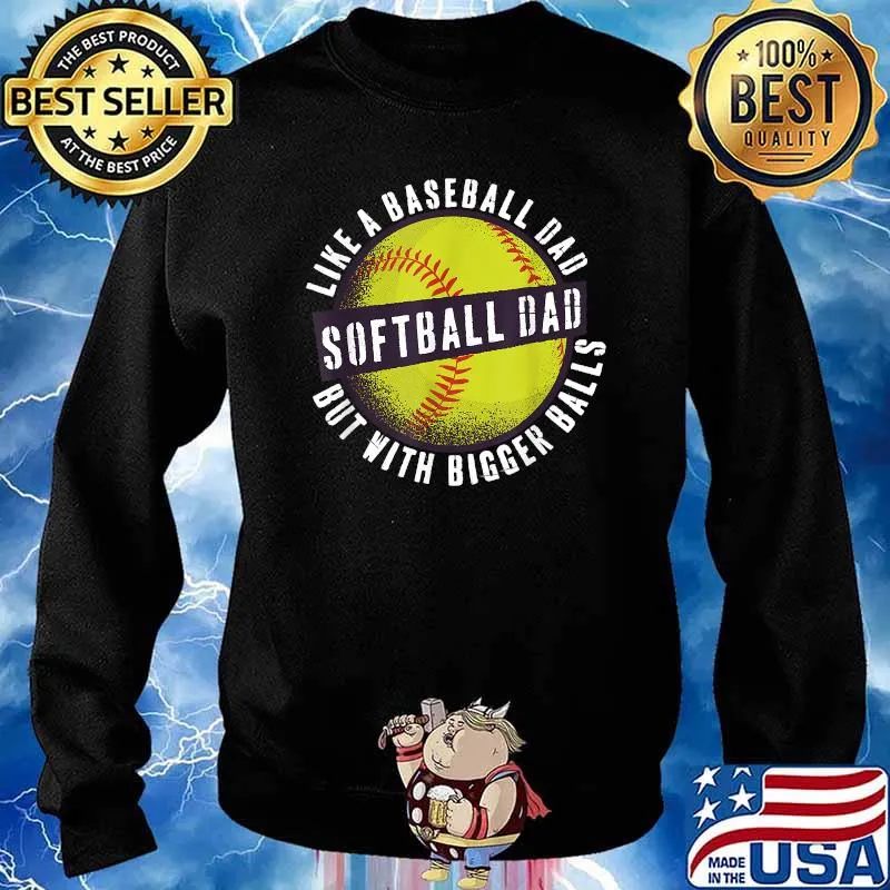 Softball Dad like A Baseball Dad but with Bigger Balls funny T-Shirt Sweater