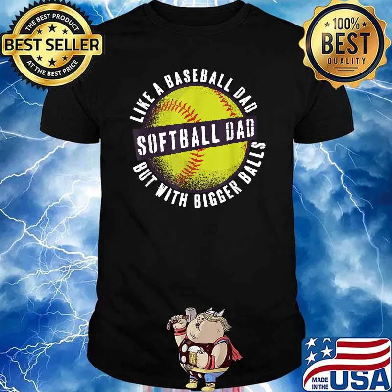 Softball Dad like A Baseball Dad but with Bigger Balls funny T-Shirt