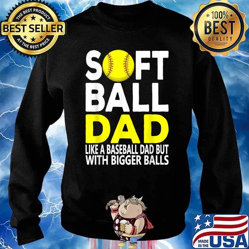 Softball Dad Like A Baseball Dad With Bigger Balls T-Shirt Sweater