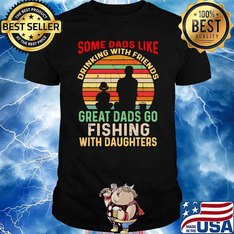 Some dads like drinking with friends great dads go fishing with daughters vintage shirt