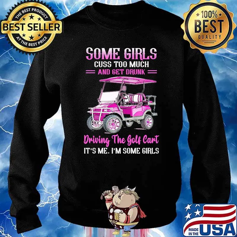 Some girls cuss too much and get drunk driving the golf cart its me im some girls Sweater