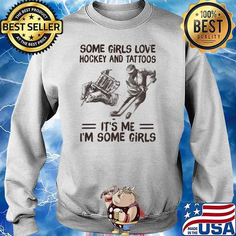 Some Girls Love Hockey And Tattoos It's Me I'm Some Girls Shirt Sweater