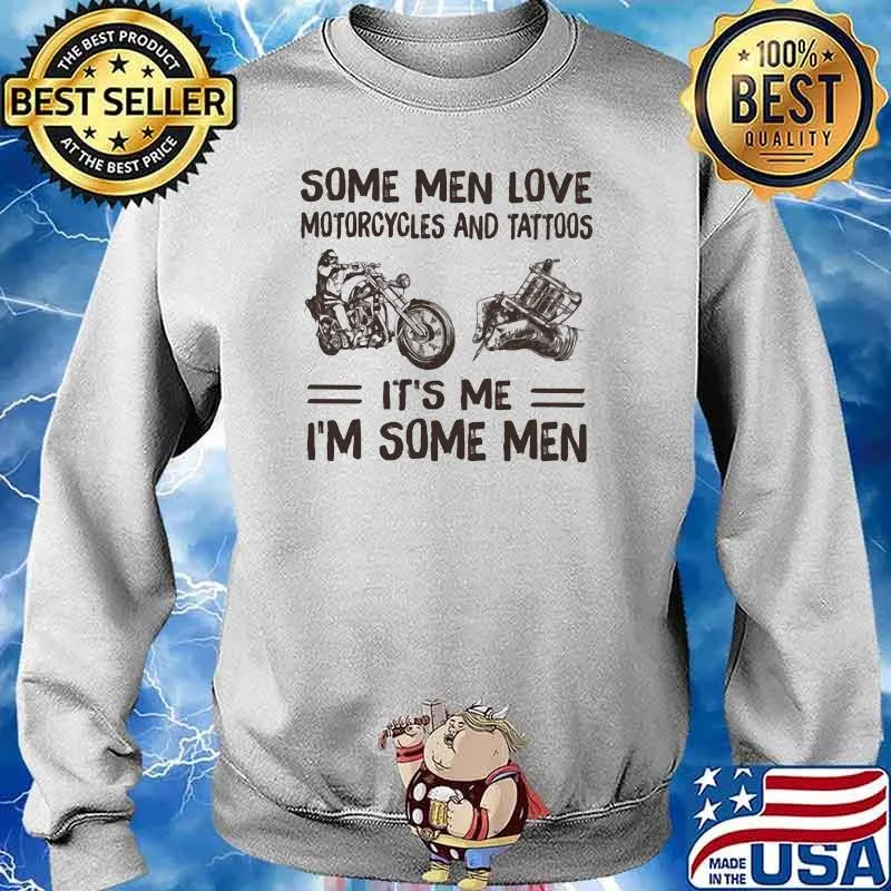 Some Men Love Motorcycles And Tattoos It's Me I'm Some Men Shirt Sweater