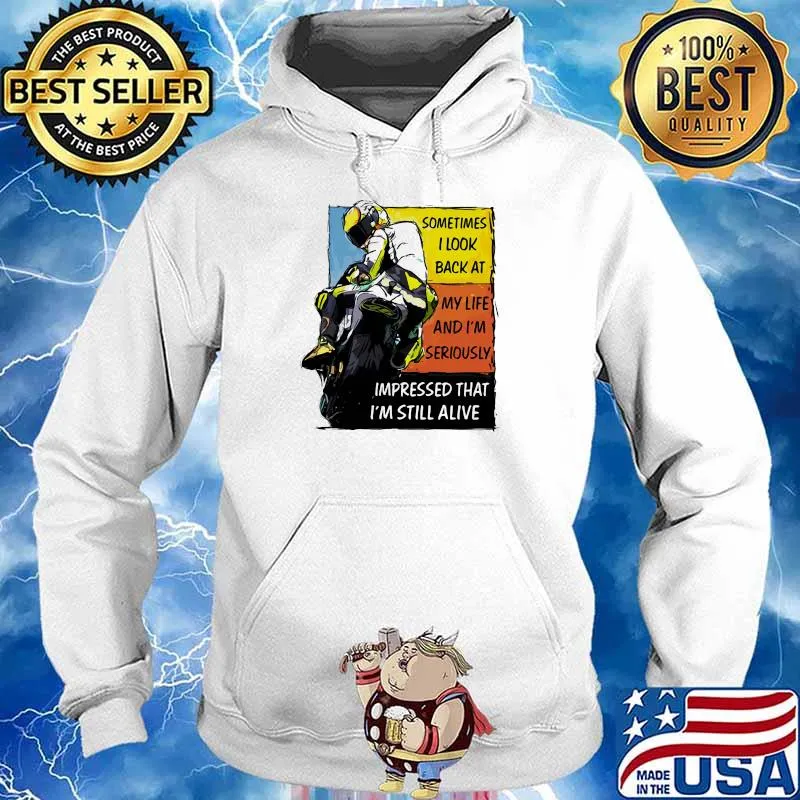 Sometimes I Look Back At My Life And I'm Seriously Impressed That I'm Still Alive Motorcycle Shirt Hoodie
