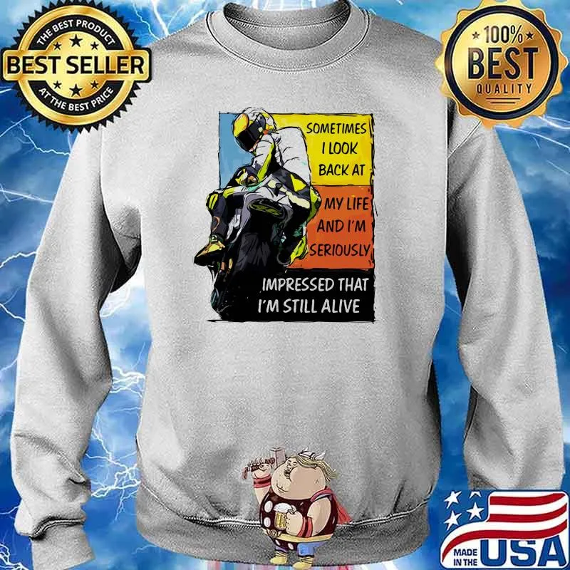 Sometimes I Look Back At My Life And I'm Seriously Impressed That I'm Still Alive Motorcycle Shirt Sweater