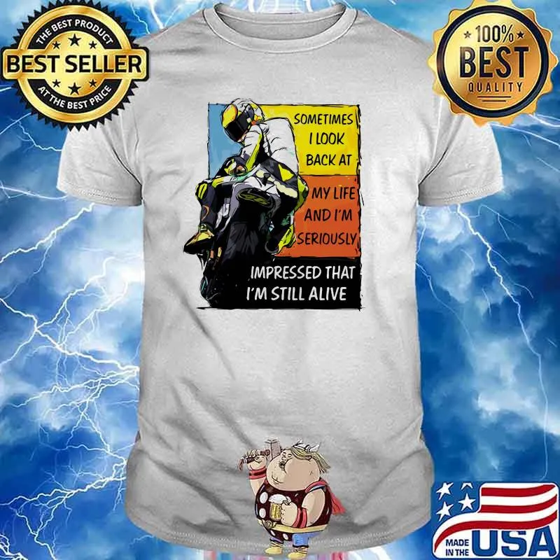 Sometimes I Look Back At My Life And I'm Seriously Impressed That I'm Still Alive Motorcycle Shirt
