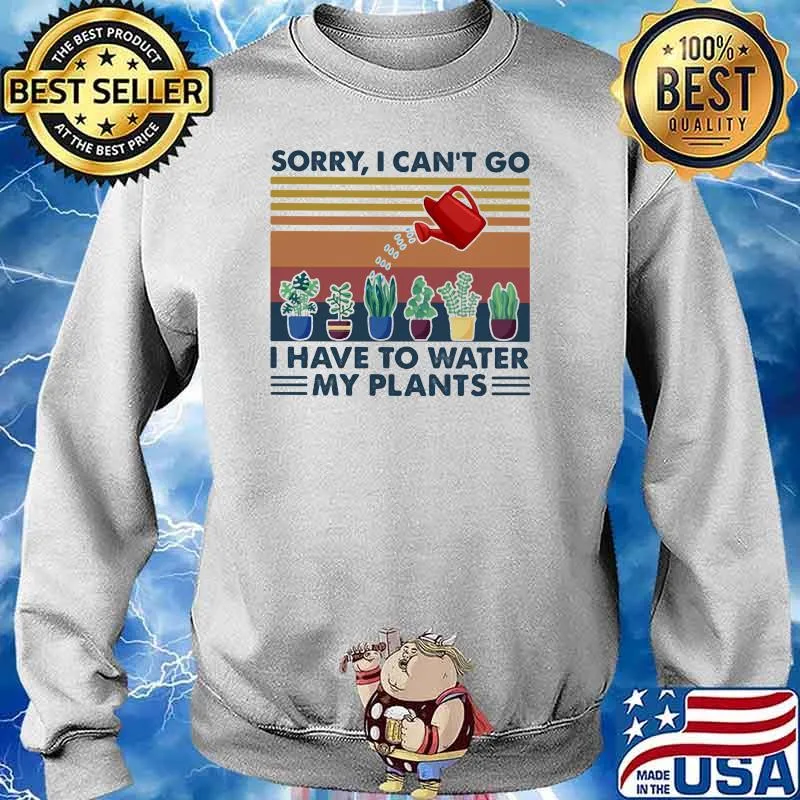 Sorry I Can't Go I Have To Water My Plants Gardening Vintage Shirt Sweater