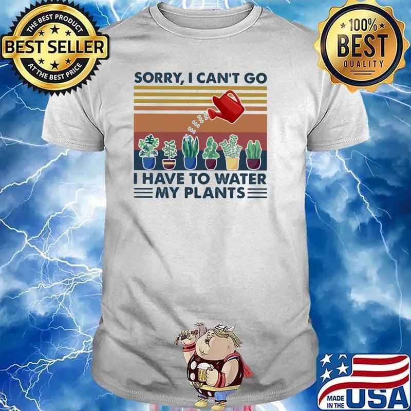 Sorry I Can't Go I Have To Water My Plants Gardening Vintage Shirt