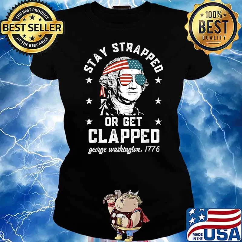 Stay strapped or get clapped George Washington 4th of July T-Shirt Ladies tee