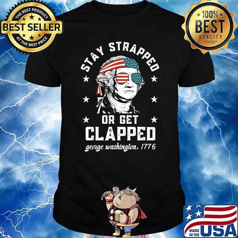 Stay strapped or get clapped George Washington 4th of July T-Shirt