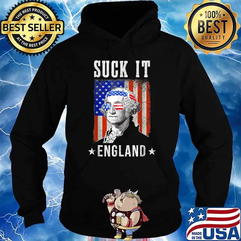 Suck It England George Washington Funny 4th of July T-Shirt Hoodie
