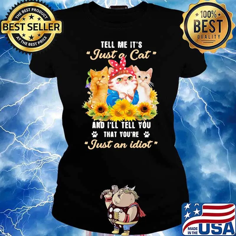 Tell Me It's Just A Cat And I'll Tell You That You're Just An Idiot Sunflower Shirt Ladies tee