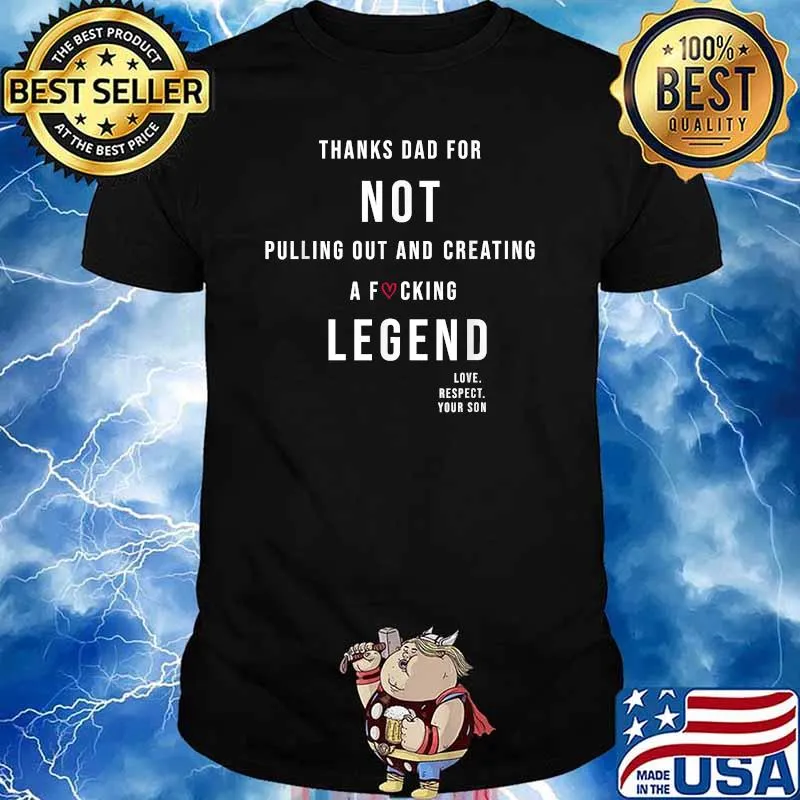 Thanks Dad For Not Pulling Out And Creating A Legend Funny T-Shirt