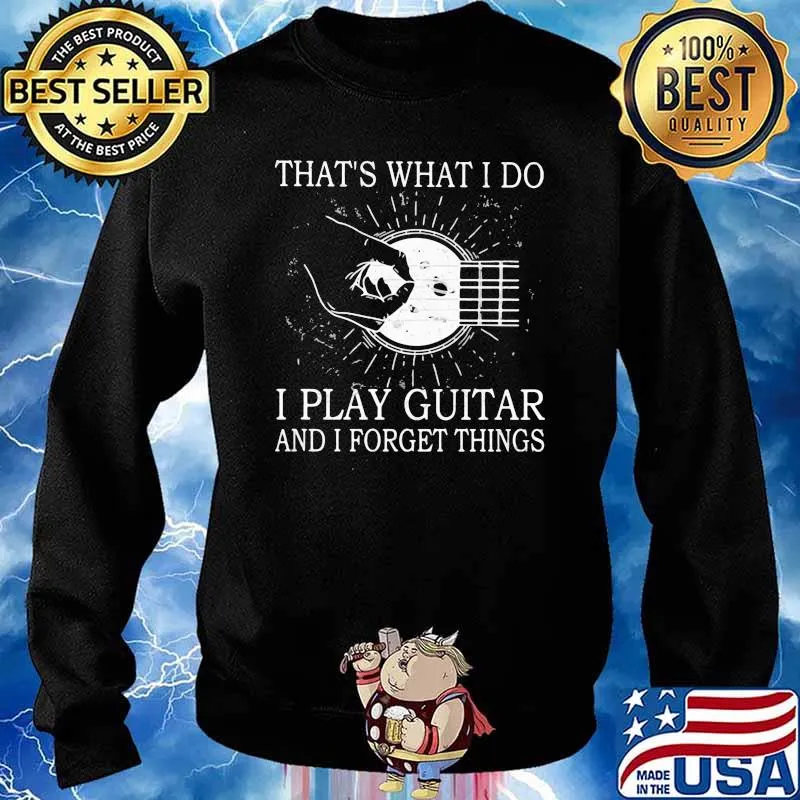 That's What I Do I Play Guitar And I Forget Things Shirt Sweater