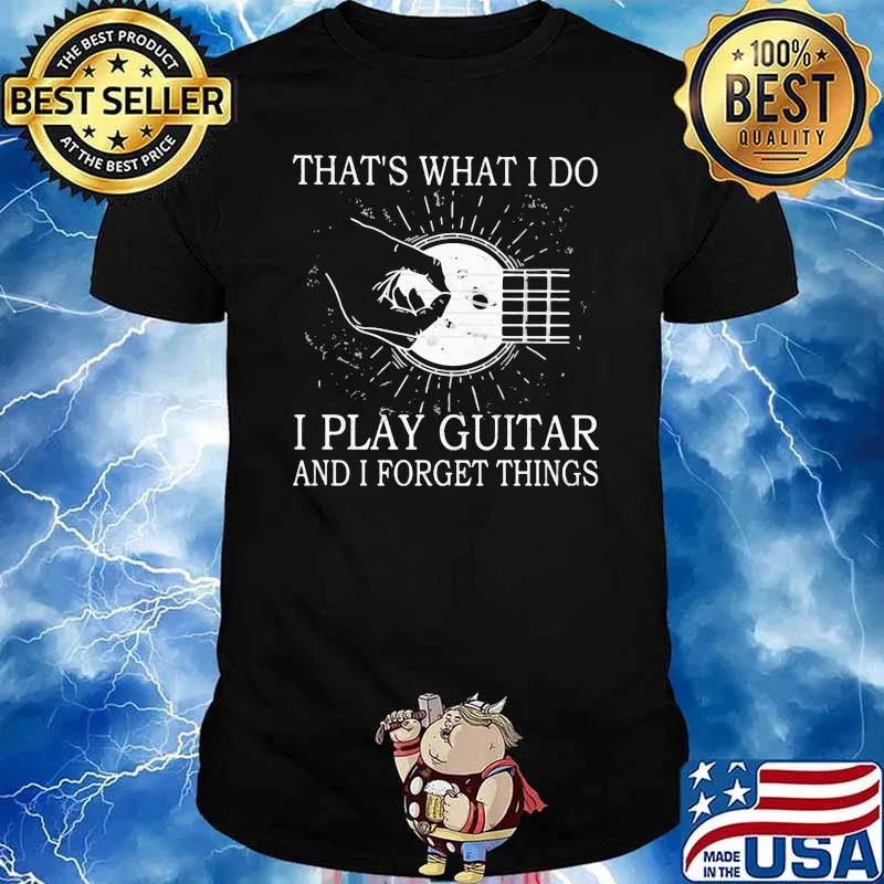 That's What I Do I Play Guitar And I Forget Things Shirt