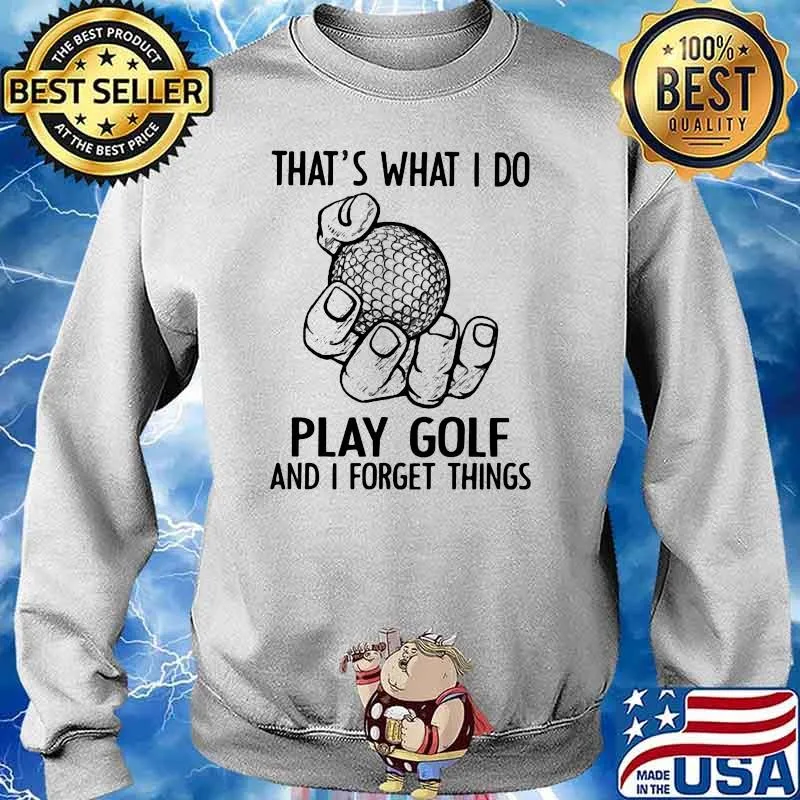 That's What I Do Play Golf And I Forget Things Sweater