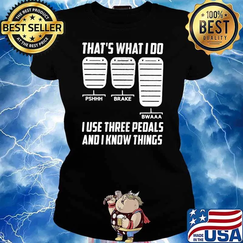 That't What I Do I Use Three Pedals And I Know Things Ladies tee